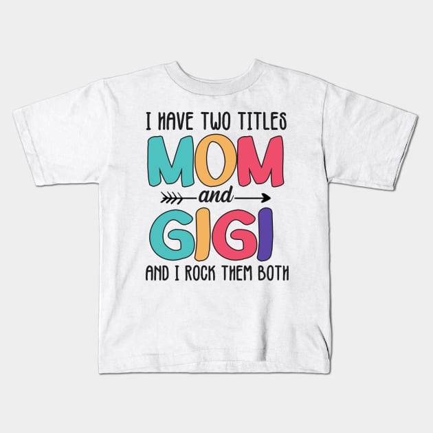 I Have Two Titles Mom And Gigi Kids T-Shirt by jonetressie